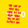 BE READY, THE SON OF MAN WILL COME