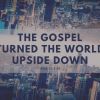 The Gospel Turned the World Upside Down | Acts 17:1-34
