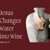 Jesus Changes Water into Wine | John 2:1-11