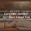 LOVE ONE ANOTHER AS I HAVE LOVED YOU | John 13:18-38