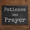 BE PATIENT AND PRAY